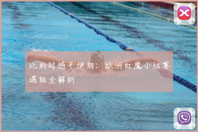 比利时憾平伊朗：欧洲红魔小组赛遇阻全解析